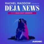 History Repeats Itself In Maddow’s ‘Deja News’ Podcast Deja News