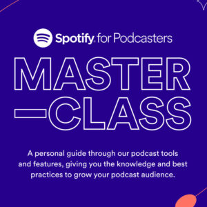 Spotify For Podcasters Masterclass