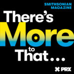 The Smithsonian Adds News Perspective Podcast To Audio Lineup Theres More To That podcast