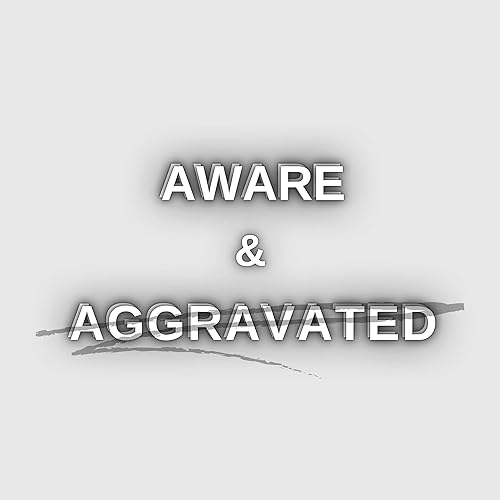 Aware and Aggravated